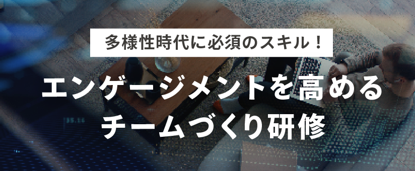 多様性時代に必須のスキル！エンゲージメントを高めるチームづくり研修
