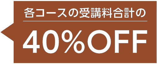 各コースの受講料合計の40%OFF